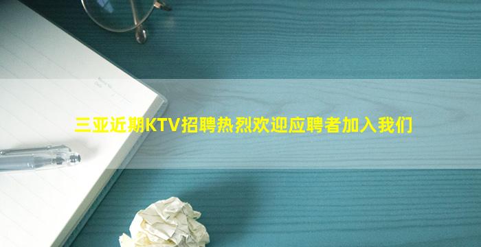 三亚近期KTV招聘热烈欢迎应聘者加入我们
